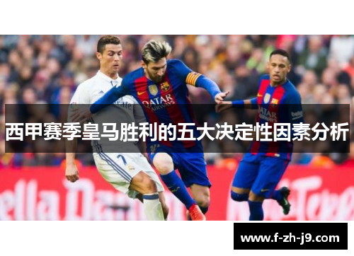 西甲赛季皇马胜利的五大决定性因素分析 西甲赛季皇马胜利的五大决定性因素分析