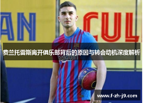 费兰托雷斯离开俱乐部背后的原因与转会动机深度解析 费兰托雷斯离开俱乐部背后的原因与转会动机深度解析