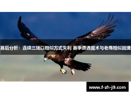 赛后分析：连续三场以相似方式失利 赛季遭遇魔术与老鹰相似困境