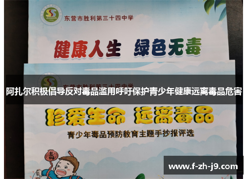 阿扎尔积极倡导反对毒品滥用呼吁保护青少年健康远离毒品危害 阿扎尔积极倡导反对毒品滥用呼吁保护青少年健康远离毒品危害