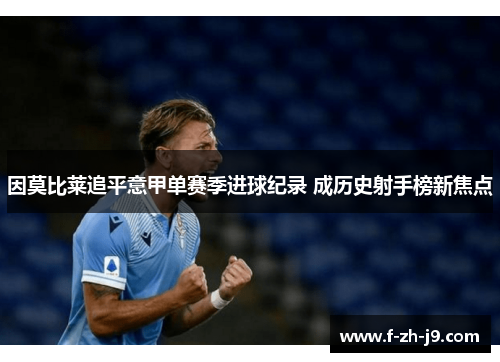 因莫比莱追平意甲单赛季进球纪录 成历史射手榜新焦点 因莫比莱追平意甲单赛季进球纪录 成历史射手榜新焦点