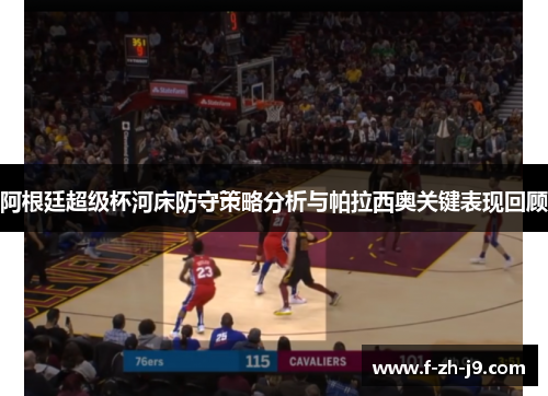 阿根廷超级杯河床防守策略分析与帕拉西奥关键表现回顾