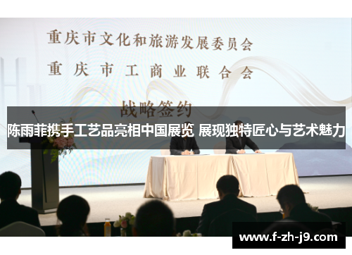 陈雨菲携手工艺品亮相中国展览 展现独特匠心与艺术魅力
