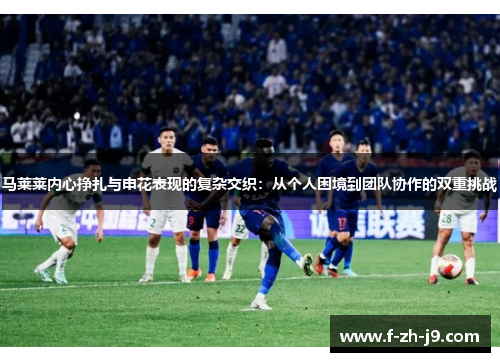 马莱莱内心挣扎与申花表现的复杂交织：从个人困境到团队协作的双重挑战