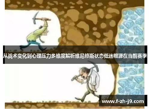 从战术变化到心理压力多维度解析维尼修斯状态低迷根源在当前赛季