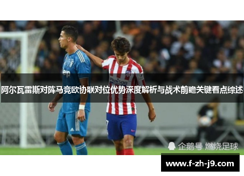 阿尔瓦雷斯对阵马竞欧协联对位优势深度解析与战术前瞻关键看点综述