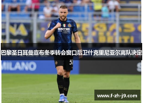 巴黎圣日耳曼宣布冬季转会窗口后卫什克里尼亚尔离队决定