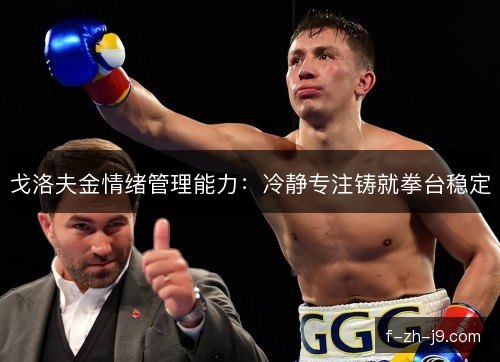 戈洛夫金情绪管理能力：冷静专注铸就拳台稳定